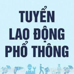 Tuyển Lao Động Phổ Thông Tuổi 18 - 45 - Phụ Các Công Việc  Sau: